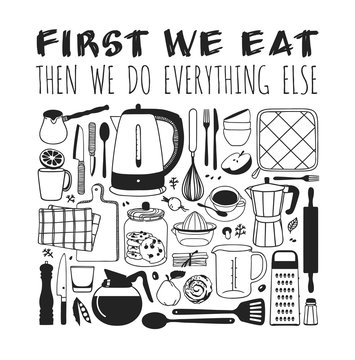 Hand drawn illustration cooking tools, dishes, food and quote. Creative ink art work. Actual vector drawing. Kitchen set and text FIRST WE EAT, THEN WE DO EVERYTHING ELSE