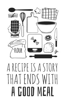 Hand drawn illustration cooking tools, dishes, food and quote. Creative ink art work. Actual vector drawing. Kitchen set and text A RECIPE IS A STORY THAT ENDS WITH A GOOD MEAL