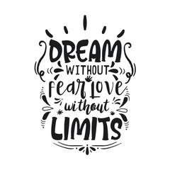 Hand drawn typography poster. Inspirational quote 'Dream without fear, love without limits'. For greeting cards, Valentine day, wedding, posters, tees, prints or home decorations. Vector illustration