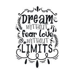 Hand drawn typography poster. Inspirational quote 'Dream without fear, love without limits'. For greeting cards, Valentine day, wedding, posters, tees, prints or home decorations. Vector illustration