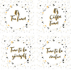 It's tea time. It's coffee time. Time to be yourself. Time to be creative. Lettering with inspiring phrase. Vector poster with a phrase and decor elements.