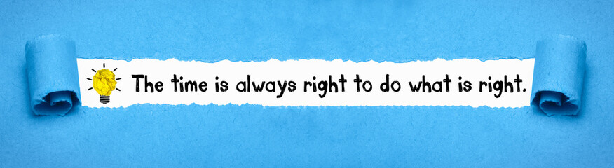 The time is always right to do what is right.