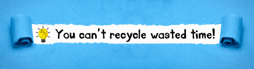 You can´t recycle wasted time!