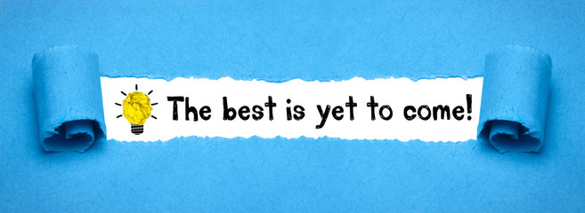 The best is yet to come! 