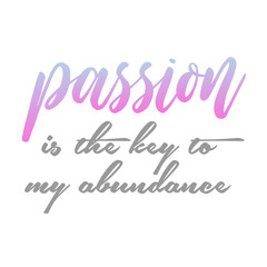 Passion is the key to my abundance. Wealth positive affirmation.