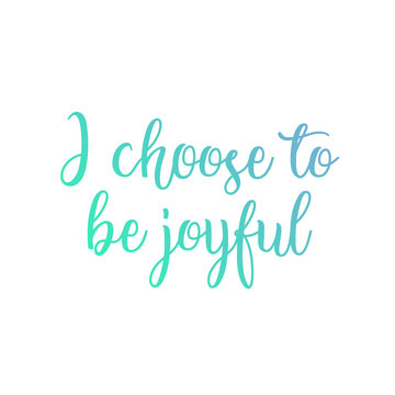 I choose to be joyful- Positive affirmation motivational quote