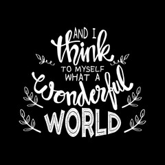 	 And I think to myself what a wonderful world. Motivational quote.	