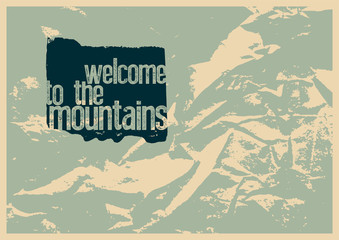 Welcome to the mountains. Tourism conceptual typographical vintage grunge style poster. Retro vector illustration.