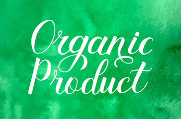 Organic Product hand written on green watercolor background. Calligraphy lettering sign. Healthy food concept. Vector logo design