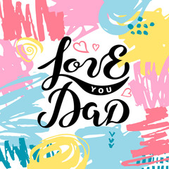 Love You Dad isolated on background with hand drawn stains. Handwritten lettering as logo, badge. Vector illustration for Happy Father's day, invitation, greeting card, web, banner.