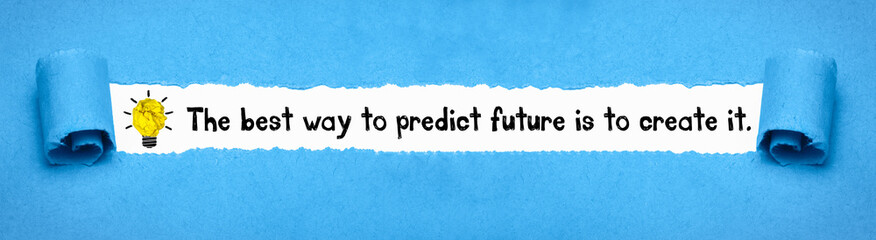 The best way to predict future is to create it.