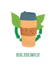 Vector disposable coffee or tea cup with green leaves, recycling symbol and bring your own cup inscription. Environmental friendly hot beverage container for takeaway drink