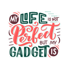 Lettering composition for posters. Motivational quote about gadgets and technology. Hand drawn vector illustration.