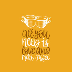 All You Need Is Love And More Coffee,vector handwritten phrase.Coffee quote with cups image.Calligraphy for cafe poster.