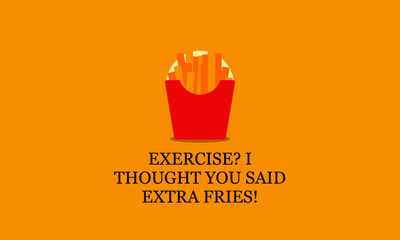 Exercise? I thought you said extra fries quote poster design