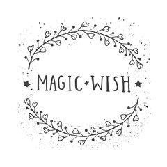 Vector hand drawn illustration of text MAGIC WISH and floral round frame with grunge ink texture.