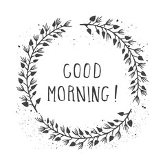 Vector hand drawn illustration of text GOOD MORNING! And floral round frame with grunge ink texture.