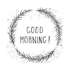 Vector hand drawn illustration of text GOOD MORNING! And floral round frame with grunge ink texture.