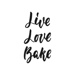 Live, Love, Bake - hand drawn positive lettering phrase about kitchen isolated on the white background. Fun brush ink vector quote for cooking banners, greeting card, poster design.