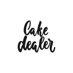 Cake dealer - hand drawn positive lettering phrase about kitchen isolated on the white background. Fun brush ink vector quote for cooking banners, greeting card, poster design.