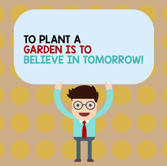 Conceptual hand writing showing To Plant A Garden Is To Believe In Tomorrow. Business photo showcasing Motivation hope in the future Man Holding Above his Head Blank Rectangular Colored Board