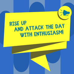 Handwriting text Rise Up And Attack The Day With Enthusiasm. Concept meaning Be enthusiast inspired motivated Folded 3D Ribbon Sash Megaphone Speech Bubble photo for Celebration