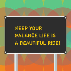 Fototapeta premium Word writing text Keep Your Balance Life Is A Beautiful Ride. Business concept for Combination of work and leisure Blank Rectangular Outdoor Color Signpost photo with Two leg and Outline