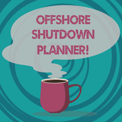 Writing note showing Offshore Shutdown Planner. Business photo showcasing Responsible for plant maintenance shutdown Mug of Hot Coffee with Blank Color Speech Bubble Steam icon