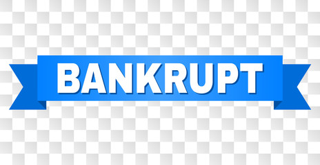 BANKRUPT text on a ribbon. Designed with white title and blue tape. Vector banner with BANKRUPT tag on a transparent background.
