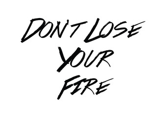 Don't lose your fire quote print in vector.Lettering quotes motivation for life and happiness.