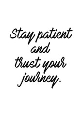 Naklejka na ściany i meble Stay patient and trust your journey quote print in vector.Lettering quotes motivation for life and happiness.