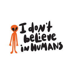 I dont believe in human. Lettering and illustration of funny alien. Vector