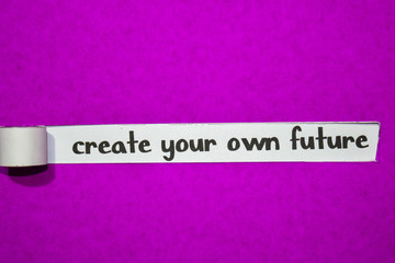 Create your own future text, Inspiration, Motivation and business concept on purple torn paper