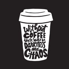 Without coffee there would be darkness and chaos. Funny quote drawn on white coffee mug. Made in vector.