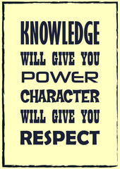 Inspiring motivation quote. Knowledge will give you power character will give you respect. Vector typography poster