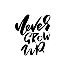 Never grow up. Hand drawn brush lettering. Modern calligraphy. Ink vector illustration.