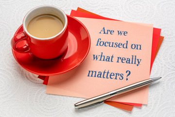 Are we focused on what really matters?