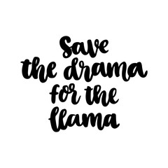 Funny hand-drawn lettering phrase: Save the drama for the llama. It can be used for greeting card, mug, brochures, poster, label, sticker etc.