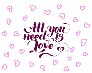 Fototapeta na wymiar All you need is love, hand written lettering. Romantic love calligraphy card inscription Valentine day