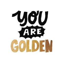 You are golden. Lettering , a love quote with modern calligraphy. motivation card or poster, golden glitter foil texture.