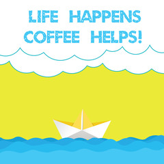 Writing note showing Life Happens Coffee Helps. Business photo showcasing Have a cup of a hot beverage to cheer up Wave Heavy Clouds and Paper Boat Seascape Scene Copy Space