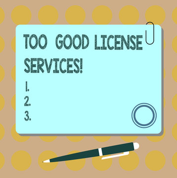 Conceptual Hand Writing Showing Too Good License Services. Business Photo Showcasing Transportation Vehicle Legal Permission Assistance Square Color Board With Magnet Click Ballpoint Pen And Clip