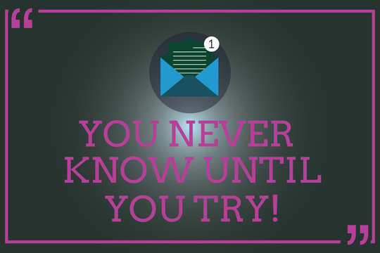 Writing note showing You Never Know Until You Try. Business photo showcasing Trying is the best way to discover things Open Envelope with Paper Email Message inside Quotation Mark