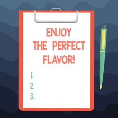 Writing note showing Enjoy The Perfect Flavor. Business photo showcasing Taste the food or beverage and be pleased Sheet of Bond Paper on Clipboard with Ballpoint Pen Text Space