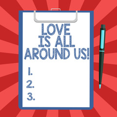 Conceptual hand writing showing Love Is All Around Us. Business photo text Inspiration motivation roanalysistic feelings emotions Sheet of Bond Paper on Clipboard with Ballpoint Pen Text Space