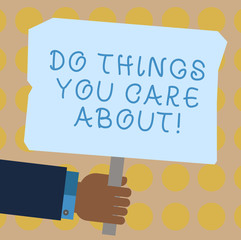 Conceptual hand writing showing Do Things You Care About. Business photo showcasing Make actions oriented to your desires Motivation Hu analysis Holding Colored Placard with Stick Text Space