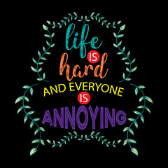 Life is hard and everyone is annoying.