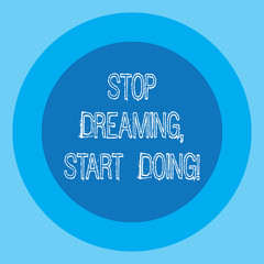 Conceptual hand writing showing Stop Dreaming Start Doing. Business photo text Put your dreams into action Materialize it Circle with Border Two Tone Round Shape photo with Text Space
