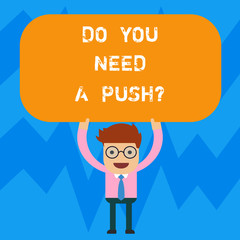 Word writing text Do You Need A Pushquestion. Business concept for Tell us if you can use help motivation from us Man Standing Holding Above his Head Blank Rectangular Colored Board