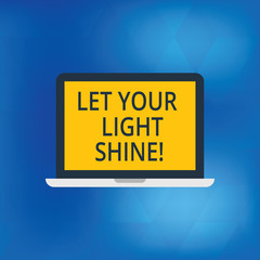 Writing note showing Let Your Light Shine. Business photo showcasing Always be brilliant inspiring fabulous positive Laptop Monitor Personal Computer Tablet Screen Text Space